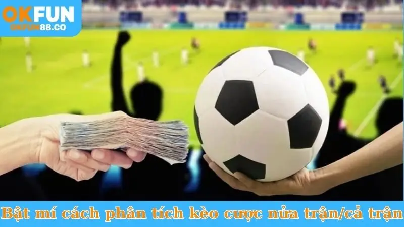 Bật mí cách phân tích kèo cược nửa trận/cả trận